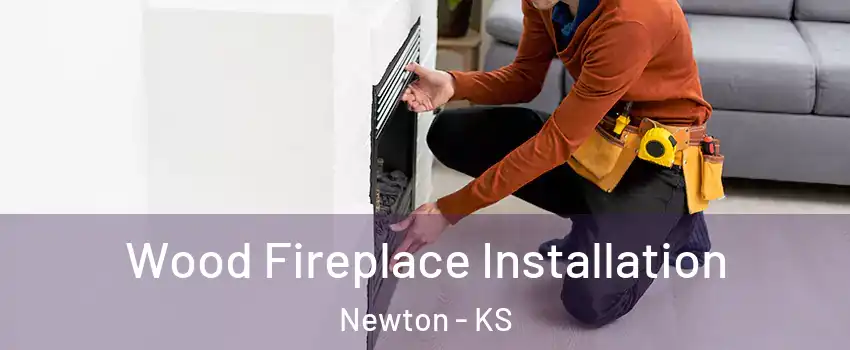  Wood Fireplace Installation Newton - KS