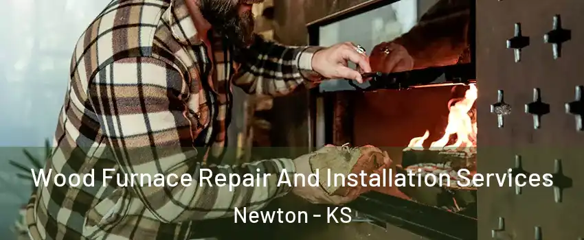 Wood Furnace Repair And Installation Services Newton - KS